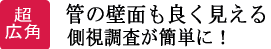 管の壁面もよく見える側視調査が簡単に!